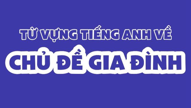 tu vung tieng anh chu de gia dinh