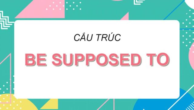 cau truc be supposed to trong tieng anh