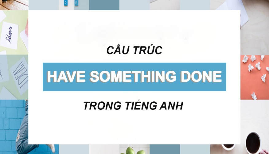 cau truc have something done trong tieng anh